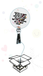 You're so hard to buy for so just enjoy this balloon...